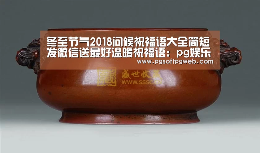 冬至节气2018问候祝福语大全简短发微信送最好温暖祝福语:pg娱乐中心官网(图1) pg娱乐中心官网
