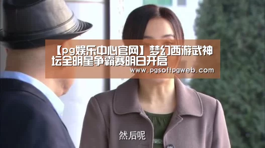 【pg娱乐中心官网】梦幻西游武神坛全明星争霸赛明日开启